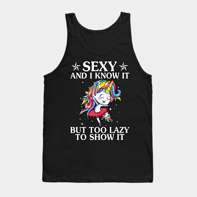 Sexy And I Know It But Too Lazy Unicorn  Funny Unicorn T Shirts Tank Top by Murder By Text